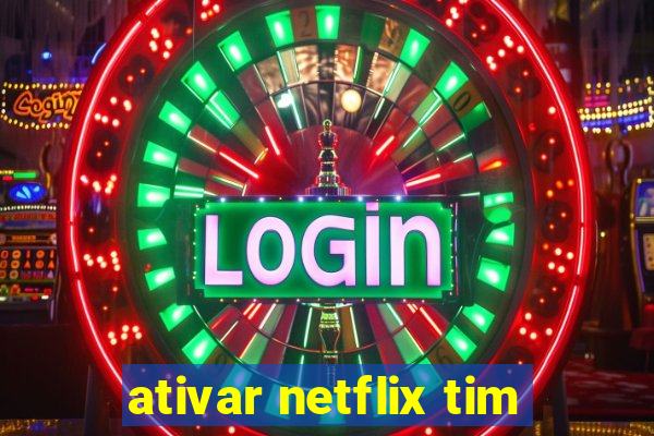 ativar netflix tim